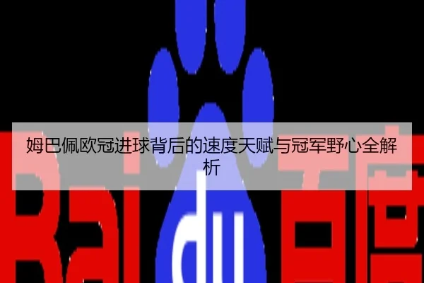 姆巴佩欧冠进球背后的速度天赋与冠军野心全解析